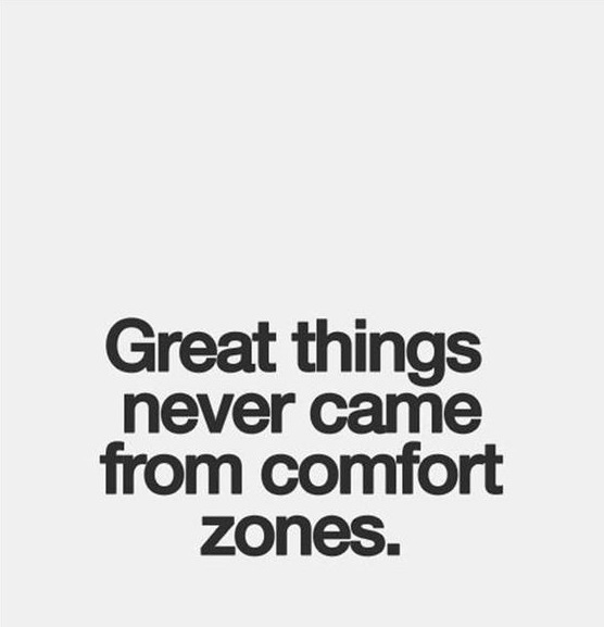 Great things never came from comfort zones